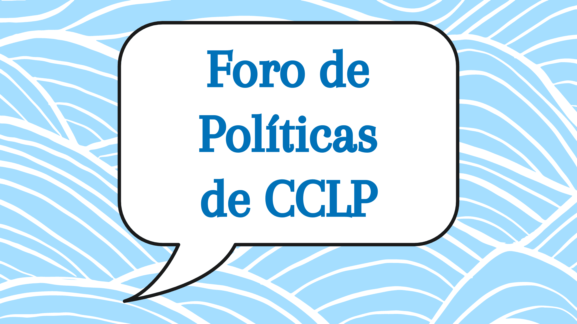 Light blue and white background with a text bubble stating in Spanish "Foro de Políticas CCLP"